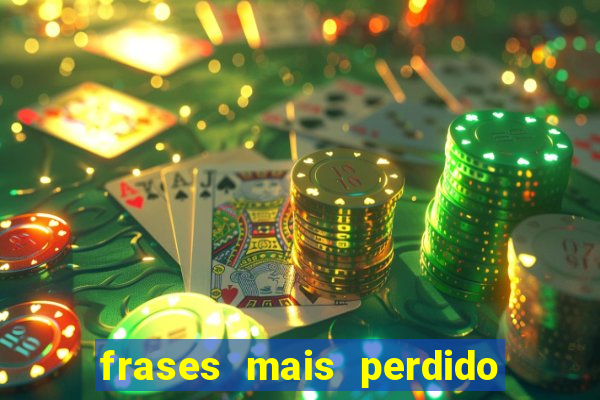 frases mais perdido que surdo em bingo