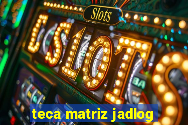 teca matriz jadlog