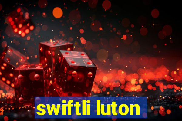 swiftli luton