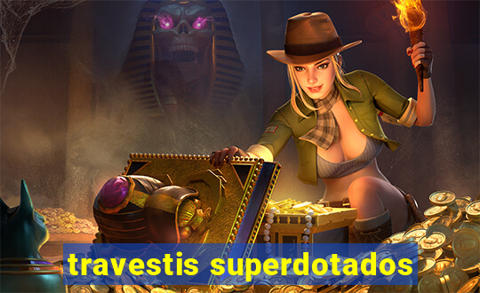 travestis superdotados