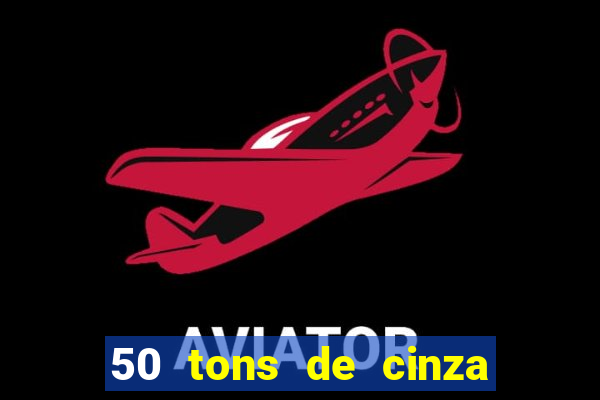 50 tons de cinza completo dublado