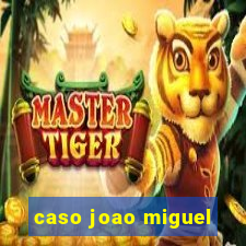 caso joao miguel