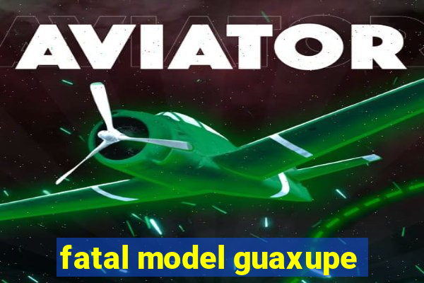 fatal model guaxupe