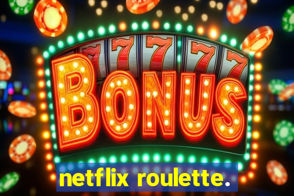 netflix roulette.