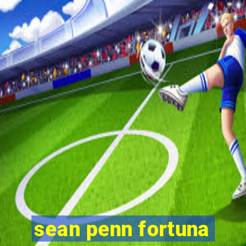 sean penn fortuna