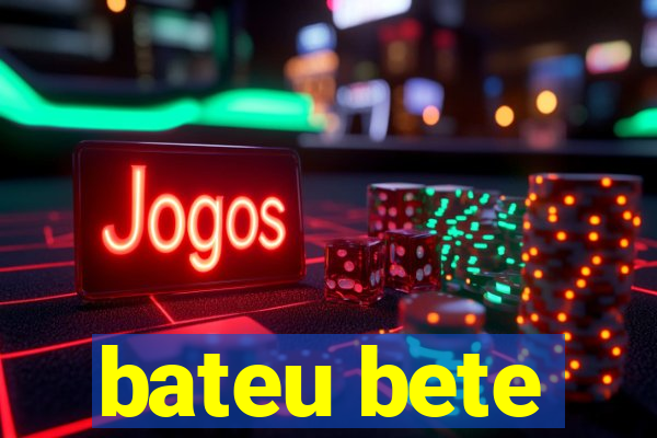 bateu bete