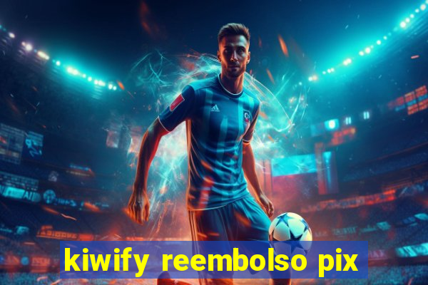 kiwify reembolso pix