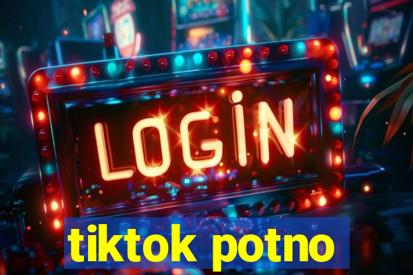 tiktok potno