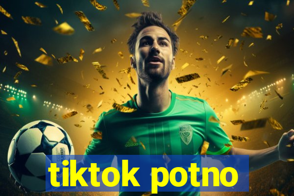 tiktok potno