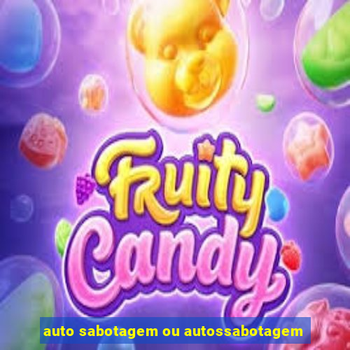 auto sabotagem ou autossabotagem