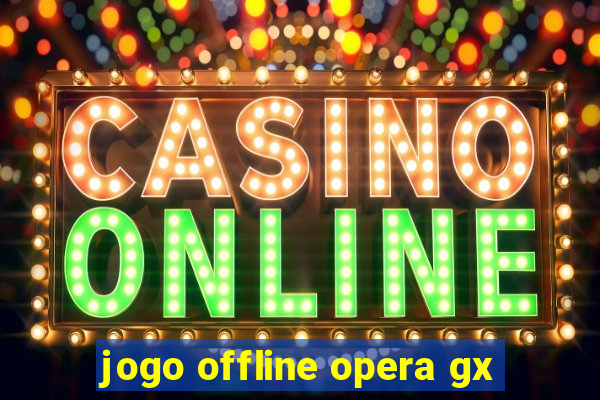 jogo offline opera gx