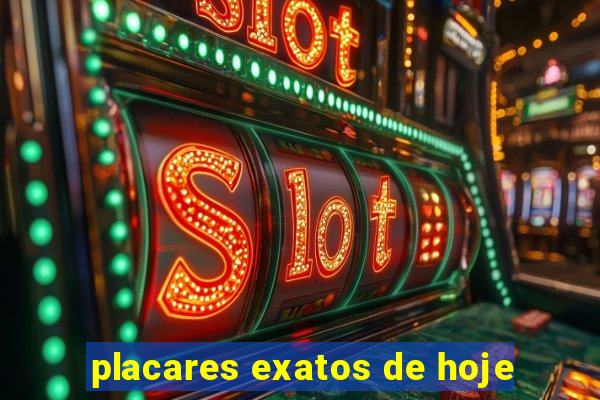 placares exatos de hoje
