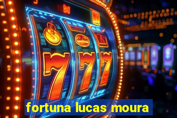fortuna lucas moura