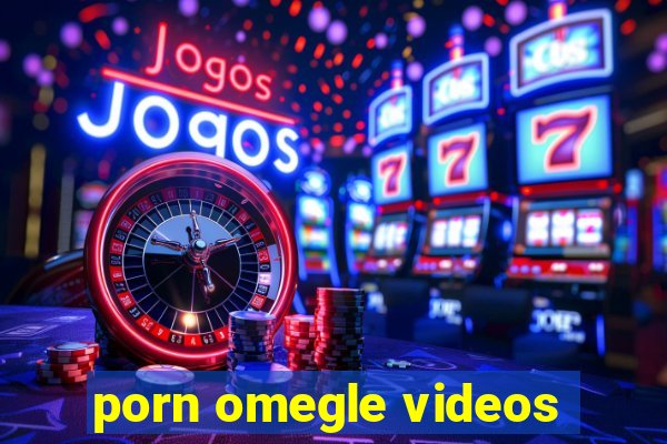porn omegle videos