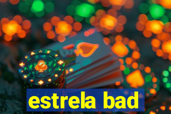 estrela bad