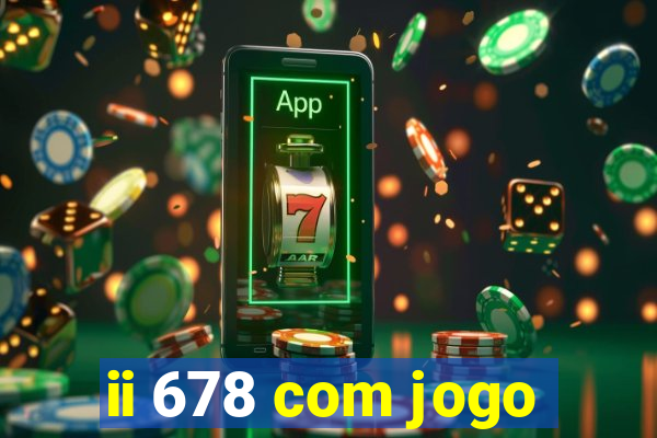 ii 678 com jogo