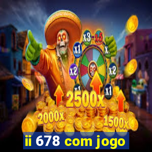 ii 678 com jogo