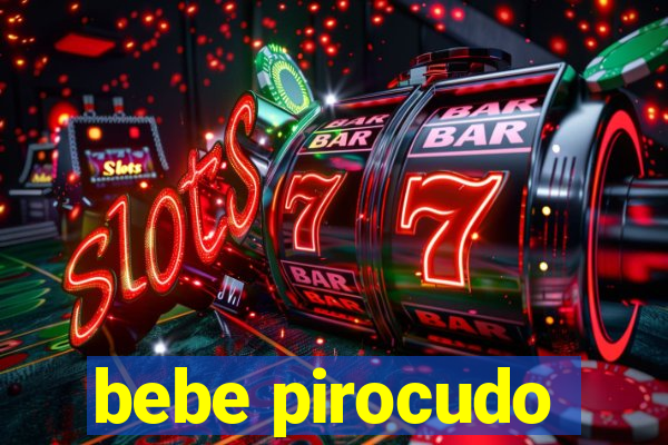 bebe pirocudo