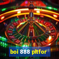 boi 888 pltfor