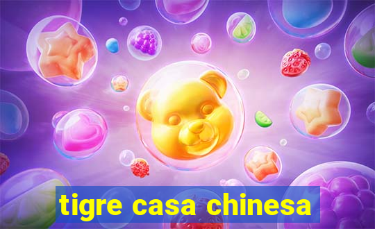tigre casa chinesa