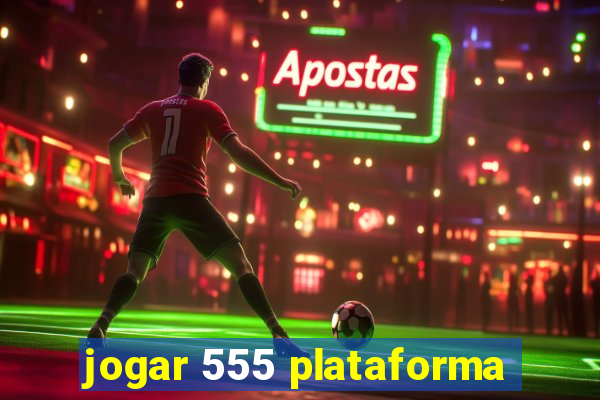 jogar 555 plataforma