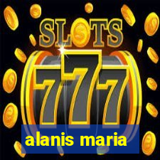 alanis maria