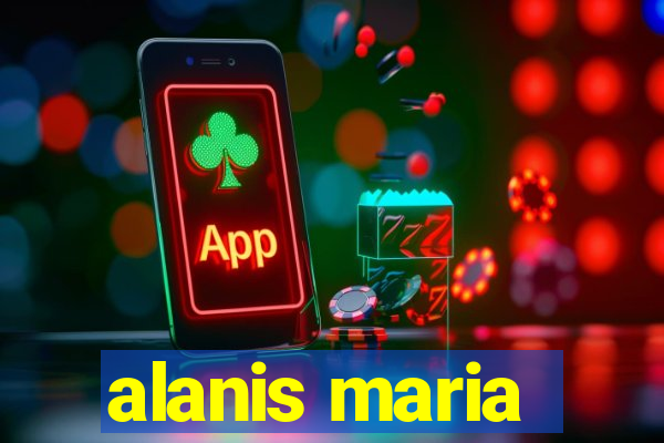 alanis maria