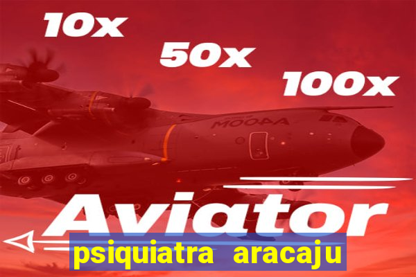 psiquiatra aracaju rua bahia
