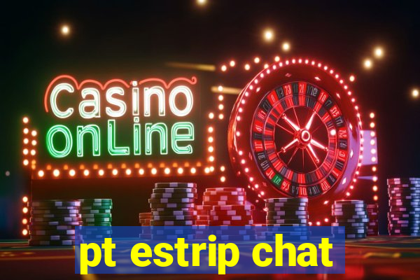pt estrip chat