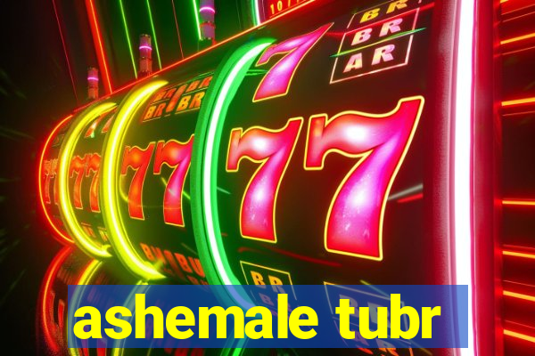 ashemale tubr
