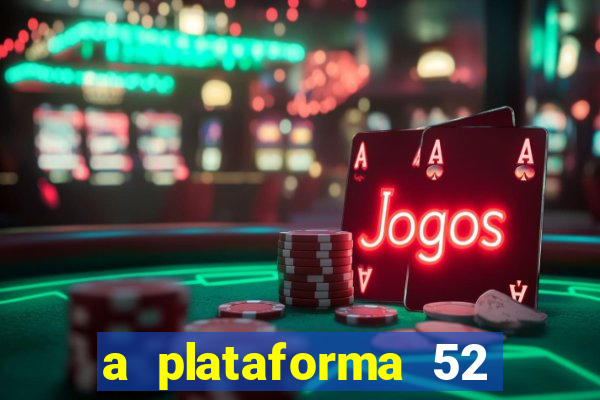 a plataforma 52 bet é confiável