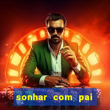 sonhar com pai falecido jogo do bicho