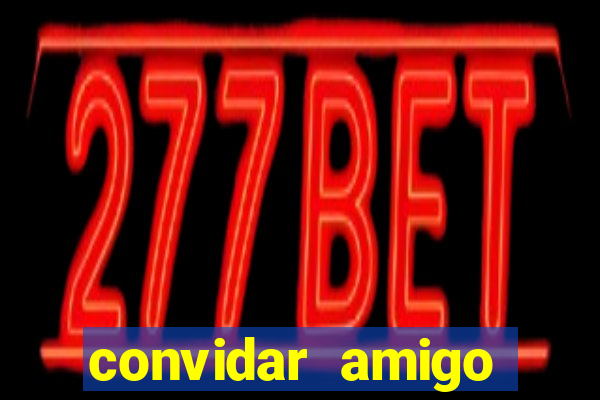 convidar amigo estrela bet