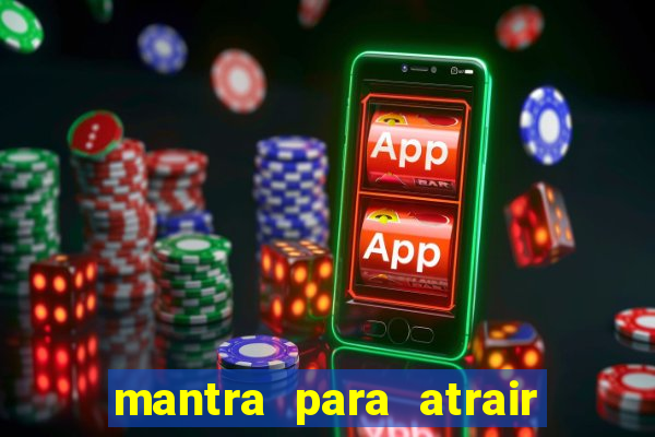 mantra para atrair dinheiro imediatamente