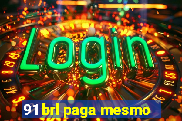 91 brl paga mesmo