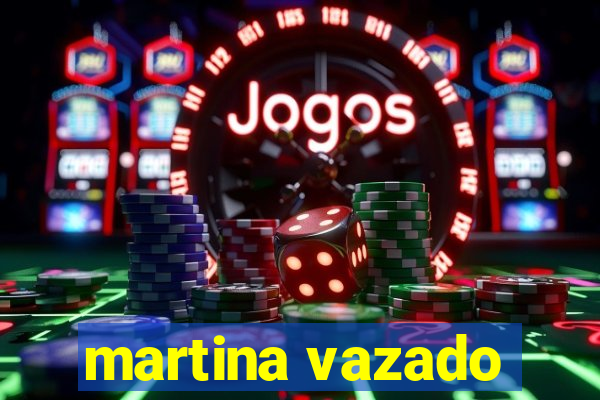 martina vazado