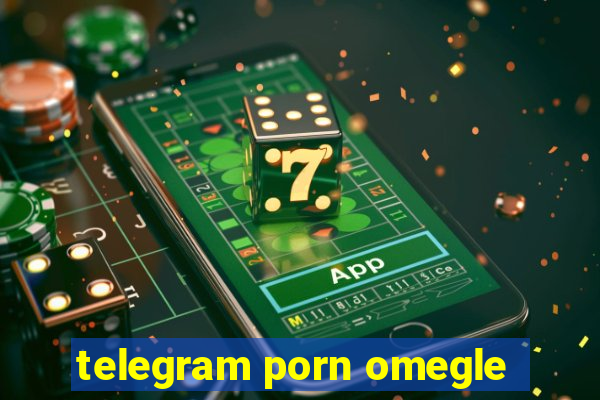 telegram porn omegle