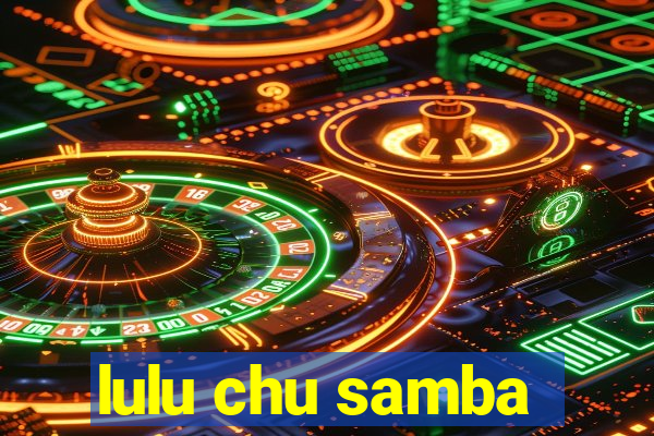 lulu chu samba