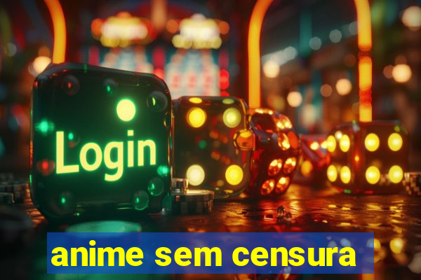 anime sem censura