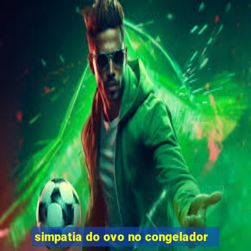 simpatia do ovo no congelador