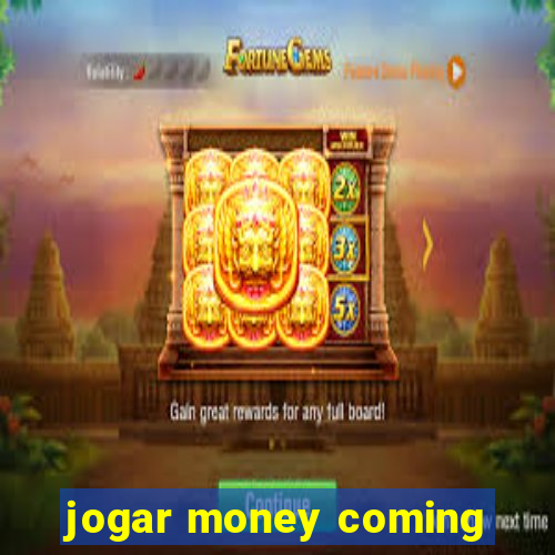 jogar money coming