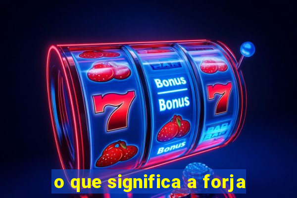 o que significa a forja