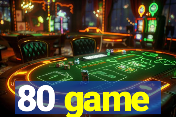 80 game