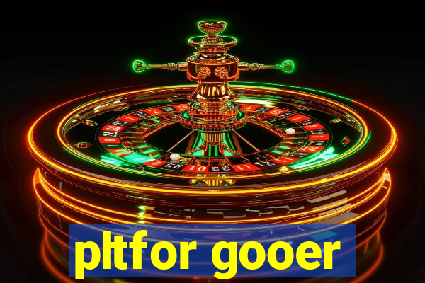 pltfor gooer