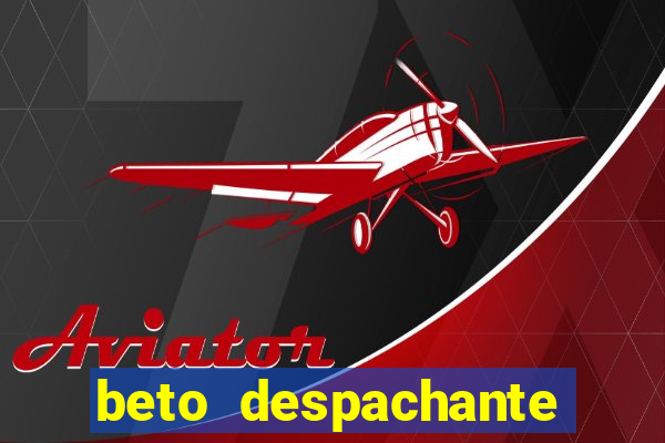 beto despachante pouso alegre