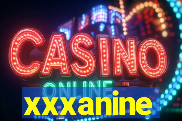 xxxanine