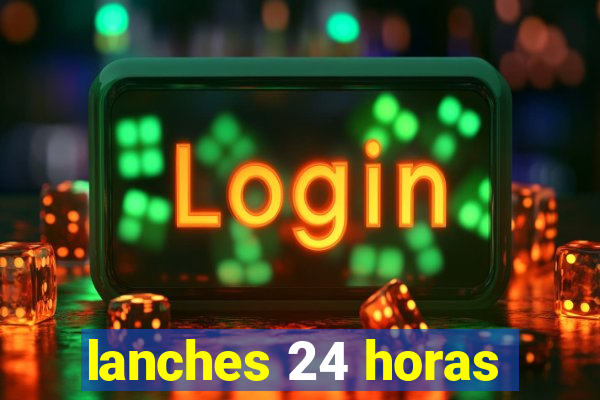 lanches 24 horas
