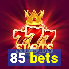 85 bets