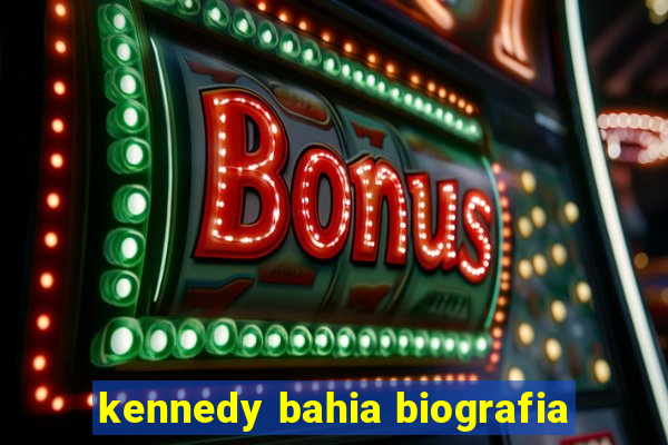 kennedy bahia biografia