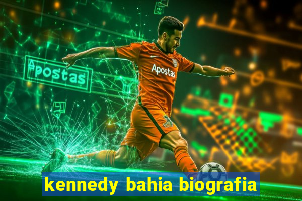 kennedy bahia biografia